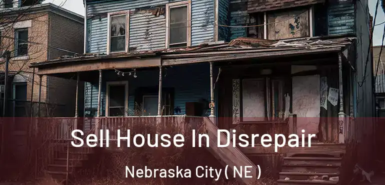  Sell House In Disrepair Nebraska City ( NE )