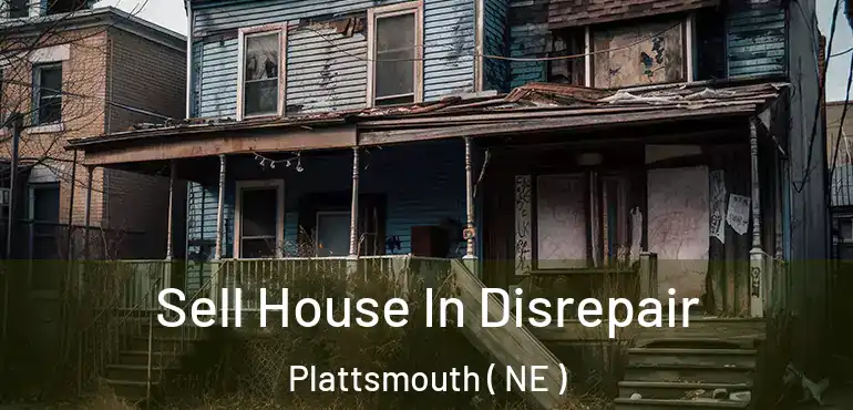  Sell House In Disrepair Plattsmouth ( NE )