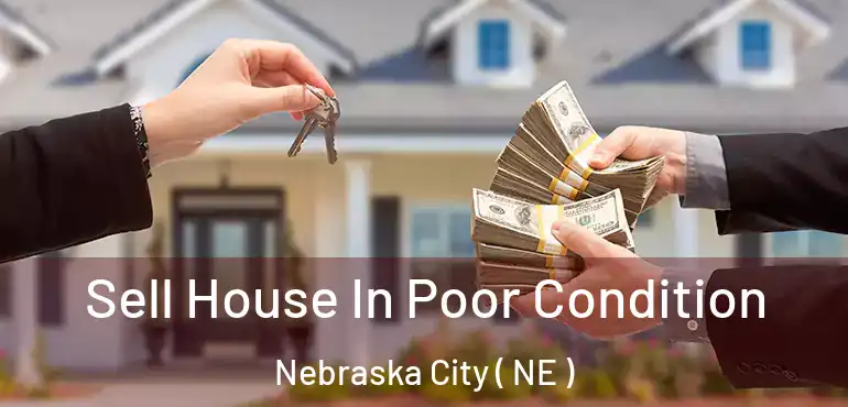  Sell House In Poor Condition Nebraska City ( NE )