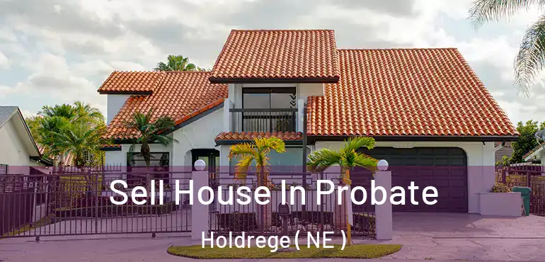  Sell House In Probate Holdrege ( NE )