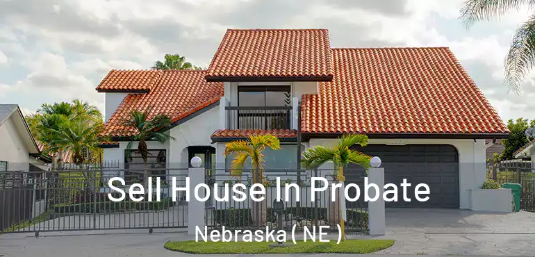  Sell House In Probate Nebraska ( NE )