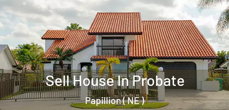  Sell House In Probate Papillion ( NE )