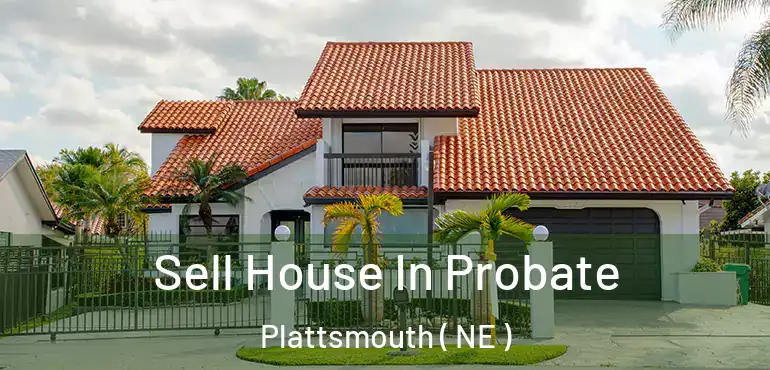  Sell House In Probate Plattsmouth ( NE )