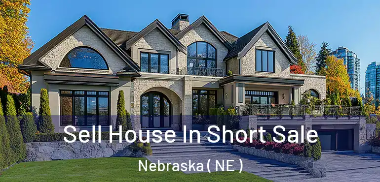  Sell House In Short Sale Nebraska ( NE )