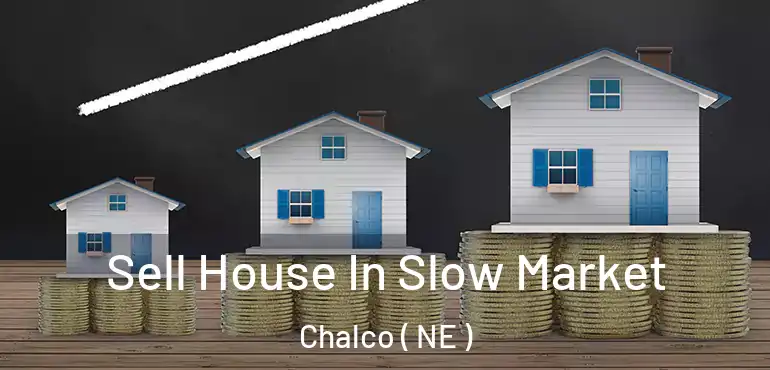  Sell House In Slow Market Chalco ( NE )