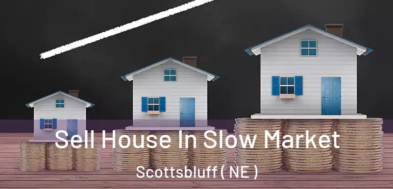  Sell House In Slow Market Scottsbluff ( NE )