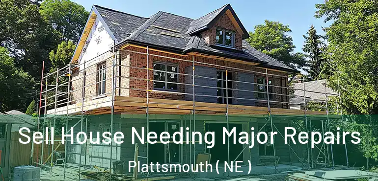  Sell House Needing Major Repairs Plattsmouth ( NE )