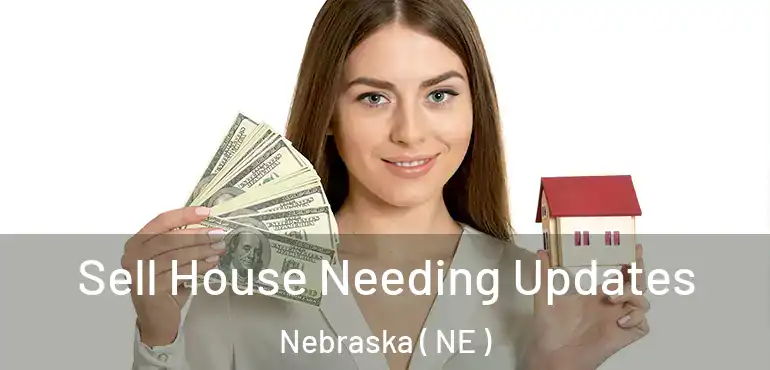  Sell House Needing Updates Nebraska ( NE )