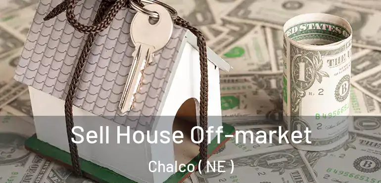  Sell House Off-market Chalco ( NE )