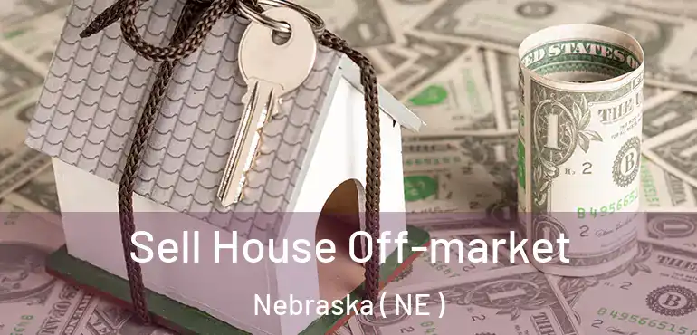  Sell House Off-market Nebraska ( NE )