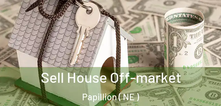  Sell House Off-market Papillion ( NE )
