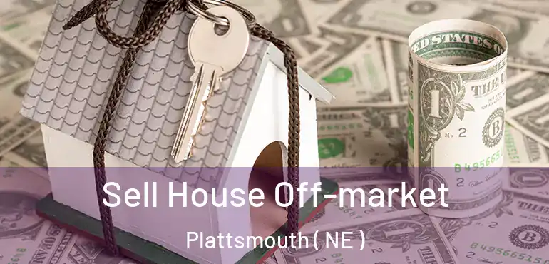  Sell House Off-market Plattsmouth ( NE )