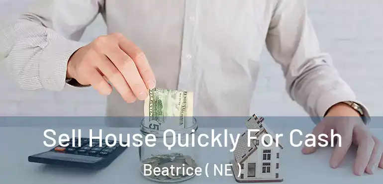  Sell House Quickly For Cash Beatrice ( NE )