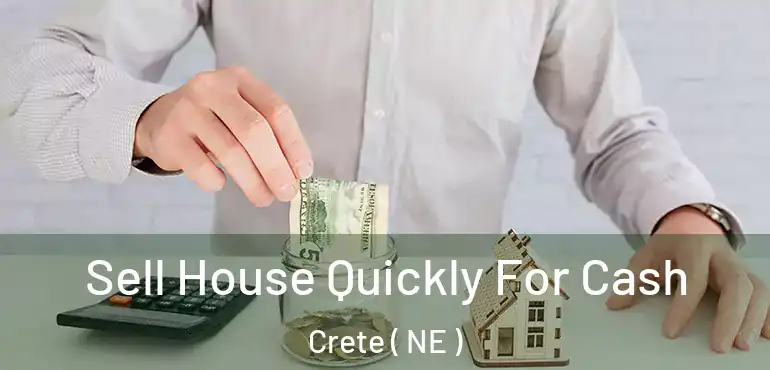  Sell House Quickly For Cash Crete ( NE )