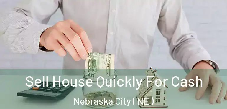  Sell House Quickly For Cash Nebraska City ( NE )