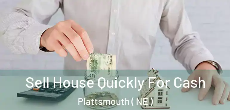  Sell House Quickly For Cash Plattsmouth ( NE )