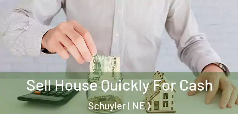  Sell House Quickly For Cash Schuyler ( NE )