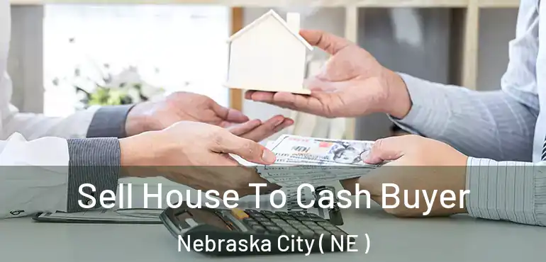  Sell House To Cash Buyer Nebraska City ( NE )