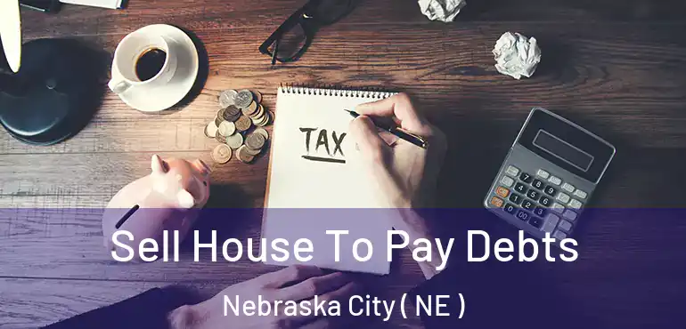  Sell House To Pay Debts Nebraska City ( NE )