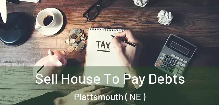  Sell House To Pay Debts Plattsmouth ( NE )