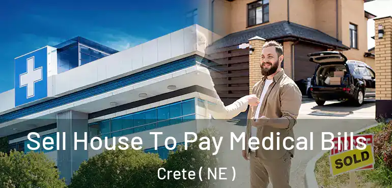  Sell House To Pay Medical Bills Crete ( NE )