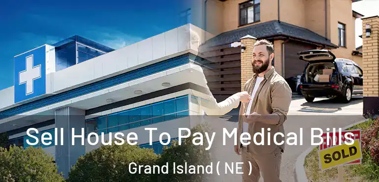  Sell House To Pay Medical Bills Grand Island ( NE )