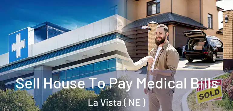  Sell House To Pay Medical Bills La Vista ( NE )