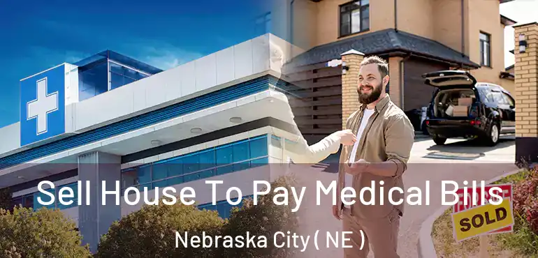  Sell House To Pay Medical Bills Nebraska City ( NE )