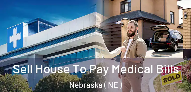  Sell House To Pay Medical Bills Nebraska ( NE )