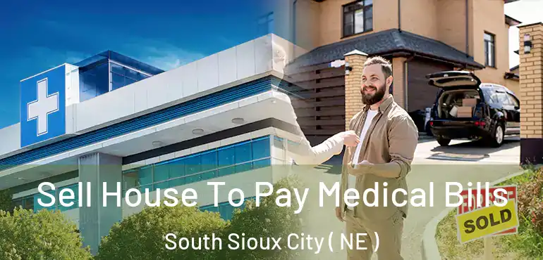  Sell House To Pay Medical Bills South Sioux City ( NE )