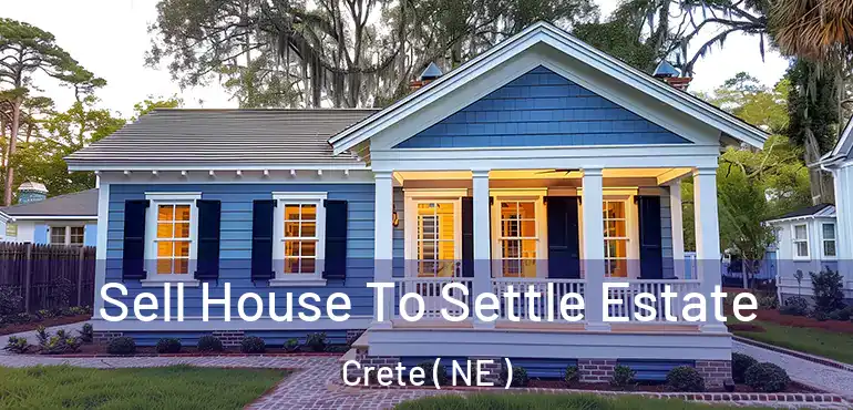  Sell House To Settle Estate Crete ( NE )