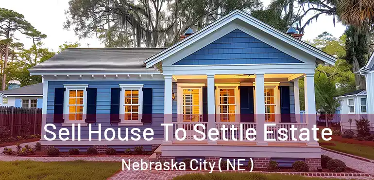  Sell House To Settle Estate Nebraska City ( NE )