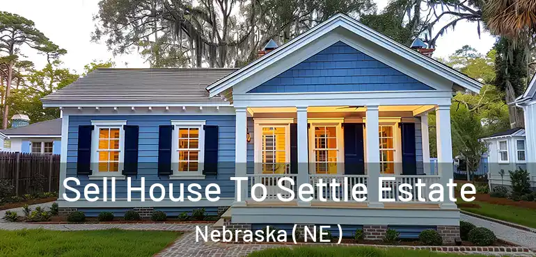  Sell House To Settle Estate Nebraska ( NE )