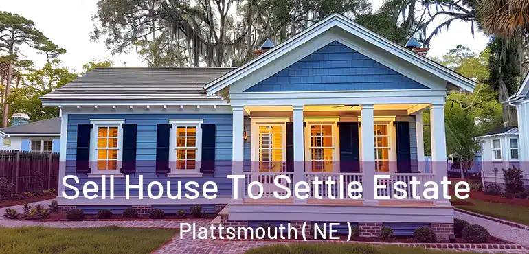  Sell House To Settle Estate Plattsmouth ( NE )