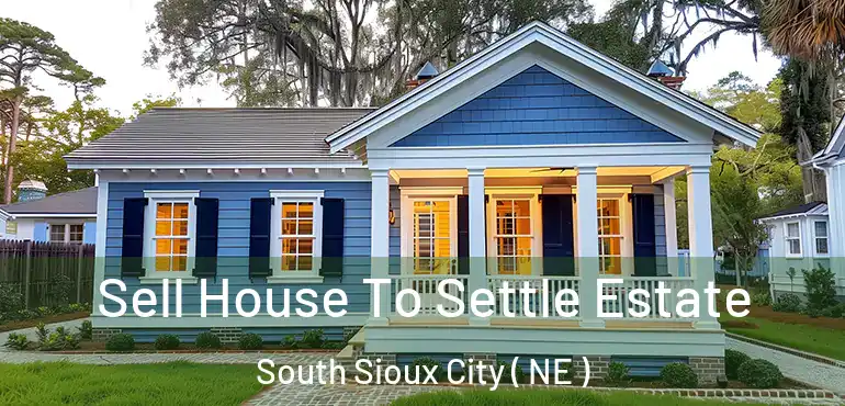  Sell House To Settle Estate South Sioux City ( NE )