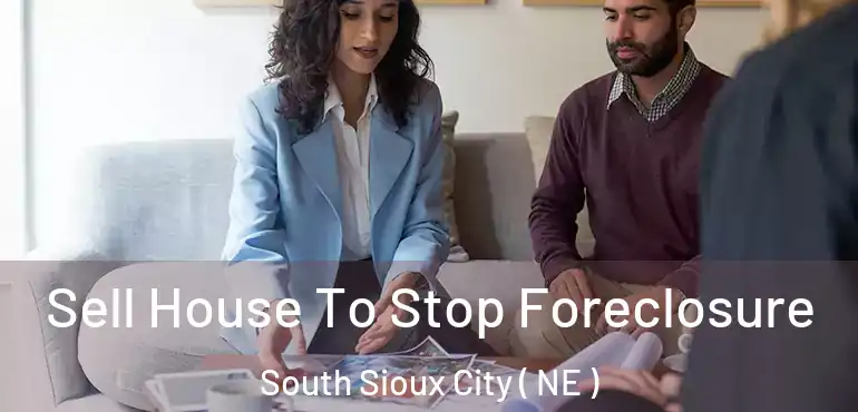  Sell House To Stop Foreclosure South Sioux City ( NE )