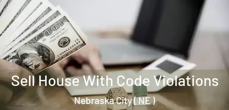  Sell House With Code Violations Nebraska City ( NE )