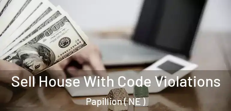  Sell House With Code Violations Papillion ( NE )