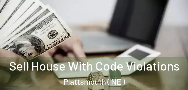  Sell House With Code Violations Plattsmouth ( NE )