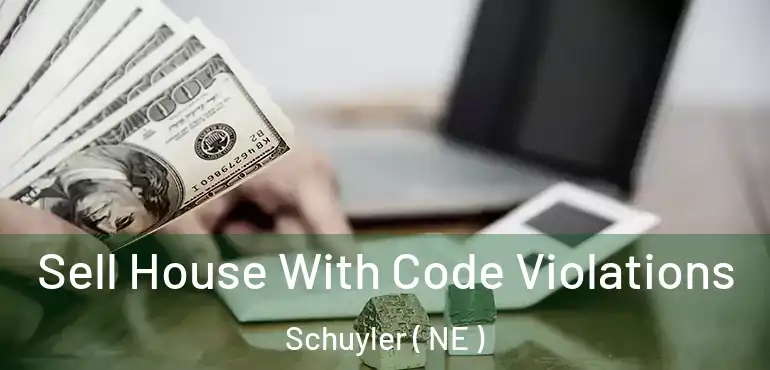  Sell House With Code Violations Schuyler ( NE )