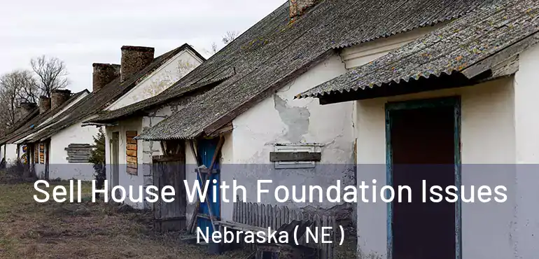  Sell House With Foundation Issues Nebraska ( NE )