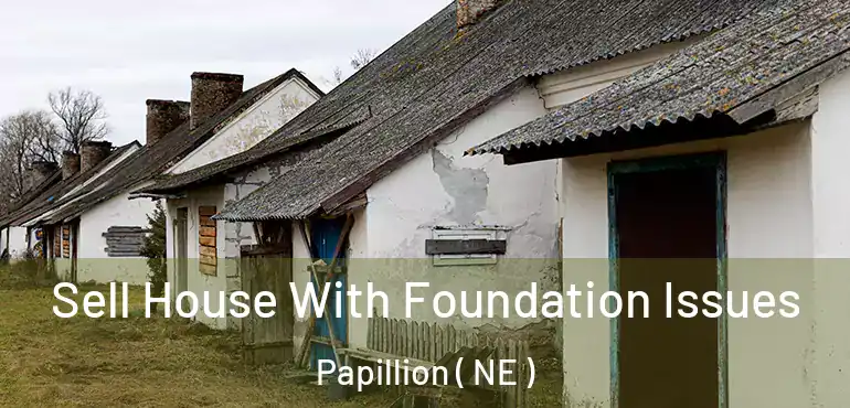  Sell House With Foundation Issues Papillion ( NE )