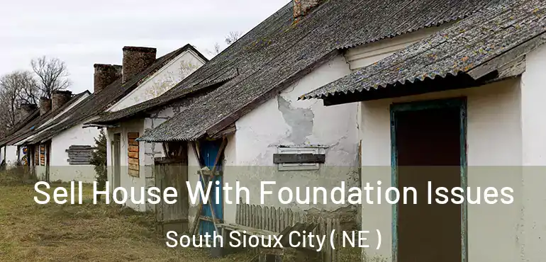 Sell House With Foundation Issues South Sioux City ( NE )