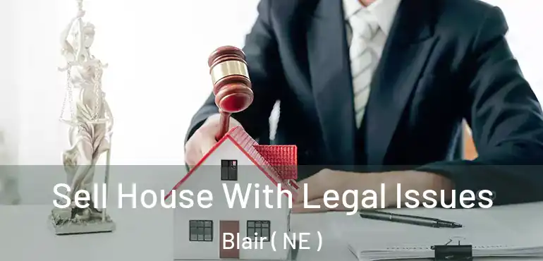  Sell House With Legal Issues Blair ( NE )