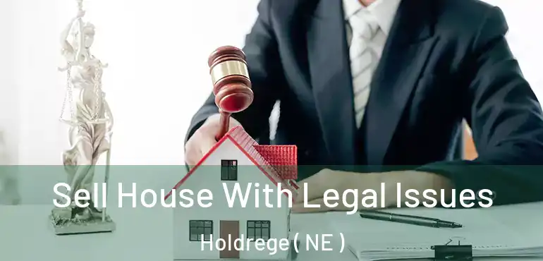  Sell House With Legal Issues Holdrege ( NE )