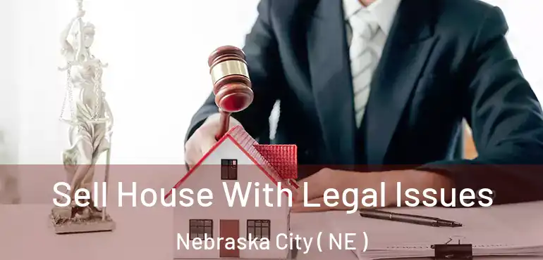  Sell House With Legal Issues Nebraska City ( NE )