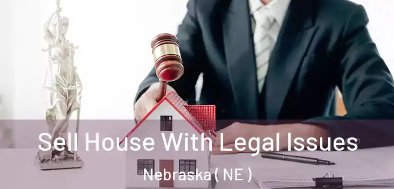  Sell House With Legal Issues Nebraska ( NE )