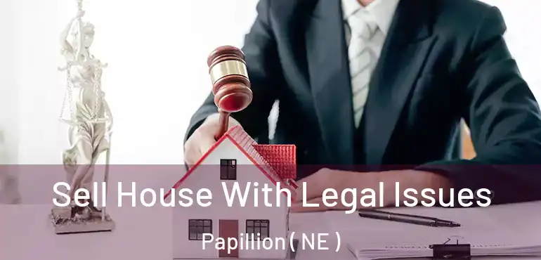  Sell House With Legal Issues Papillion ( NE )