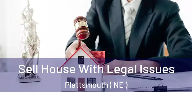  Sell House With Legal Issues Plattsmouth ( NE )