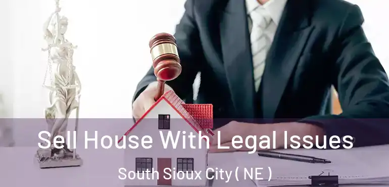  Sell House With Legal Issues South Sioux City ( NE )
